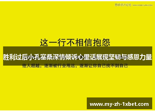 胜利过后小孔塞桑深情倾诉心里话展现坚韧与感恩力量 胜利过后小孔塞桑深情倾诉心里话展现坚韧与感恩力量