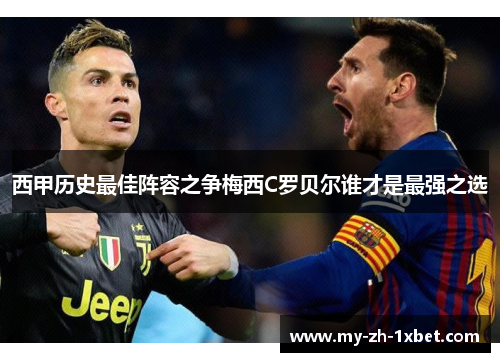 西甲历史最佳阵容之争梅西C罗贝尔谁才是最强之选 西甲历史最佳阵容之争梅西C罗贝尔谁才是最强之选