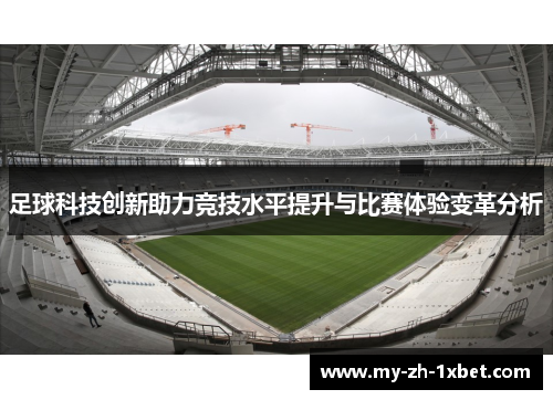 足球科技创新助力竞技水平提升与比赛体验变革分析 足球科技创新助力竞技水平提升与比赛体验变革分析