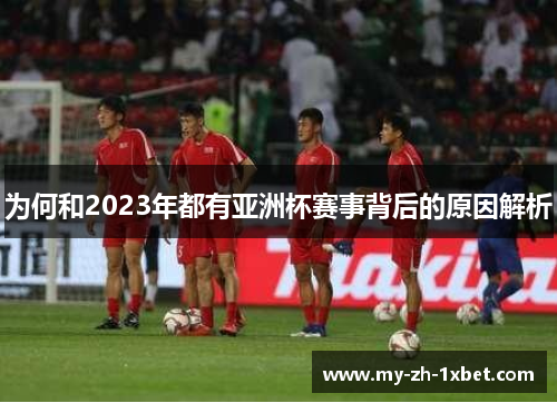 为何和2023年都有亚洲杯赛事背后的原因解析 为何和2023年都有亚洲杯赛事背后的原因解析