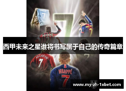 西甲未来之星谁将书写属于自己的传奇篇章 西甲未来之星谁将书写属于自己的传奇篇章