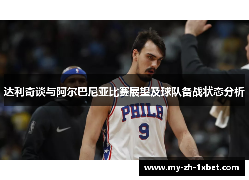 达利奇谈与阿尔巴尼亚比赛展望及球队备战状态分析 达利奇谈与阿尔巴尼亚比赛展望及球队备战状态分析