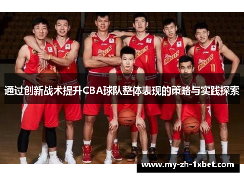 通过创新战术提升CBA球队整体表现的策略与实践探索 通过创新战术提升CBA球队整体表现的策略与实践探索