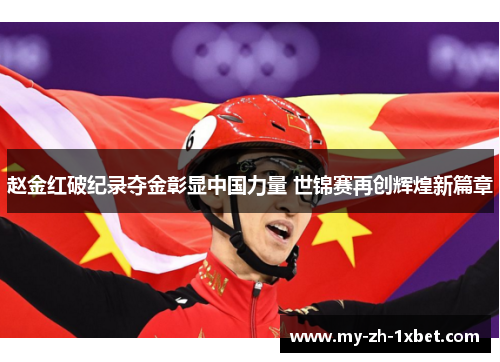 赵金红破纪录夺金彰显中国力量 世锦赛再创辉煌新篇章