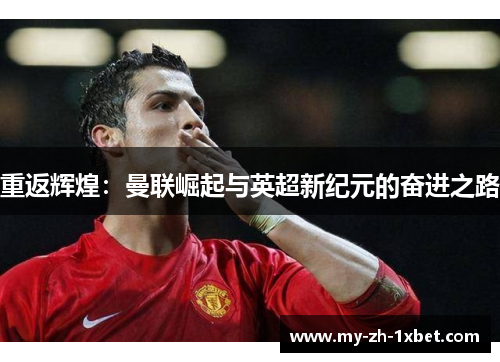 重返辉煌：曼联崛起与英超新纪元的奋进之路