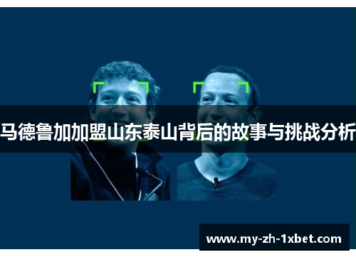 马德鲁加加盟山东泰山背后的故事与挑战分析 马德鲁加加盟山东泰山背后的故事与挑战分析